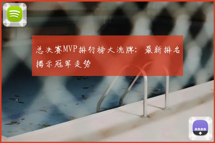 总决赛MVP排行榜大洗牌:最新排名揭示冠军走势