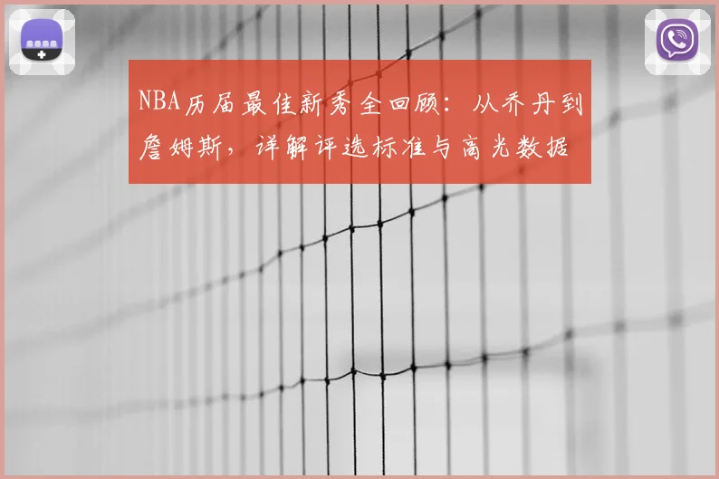 NBA历届最佳新秀全回顾：从乔丹到詹姆斯，详解评选标准与高光数据