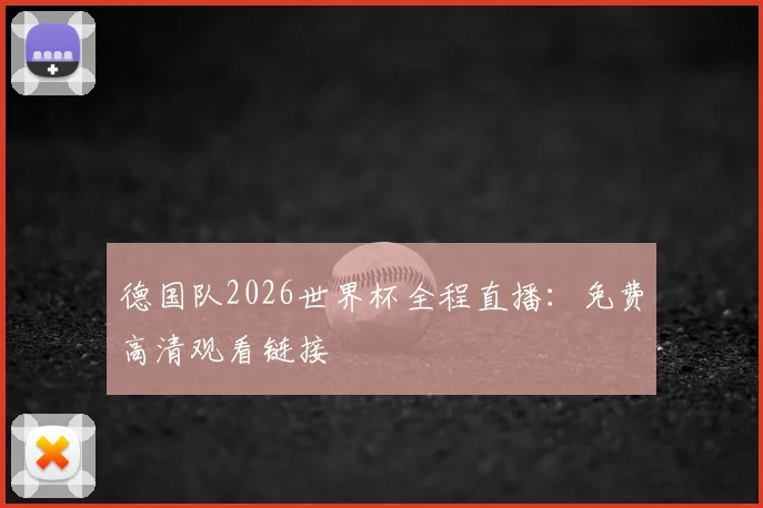 德国队2026世界杯全程直播:免费高清观看链接